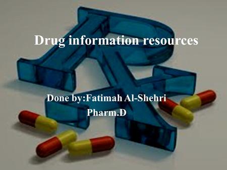 Drug information resources Done by:Fatimah Al-Shehri Pharm.D.