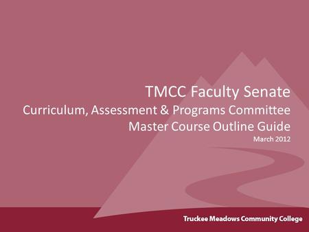 TMCC Faculty Senate Curriculum, Assessment & Programs Committee Master Course Outline Guide March 2012.