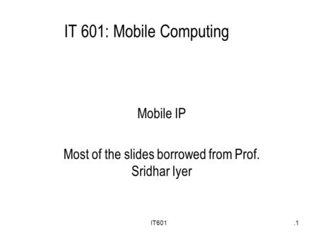Mobile IP Most of the slides borrowed from Prof. Sridhar Iyer