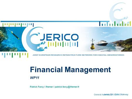 General Assembly 2 - JERICO - 1 Patrick Farcy I Ifremer I Financial Management WP11 Jerico GA I Oslo I Norway.
