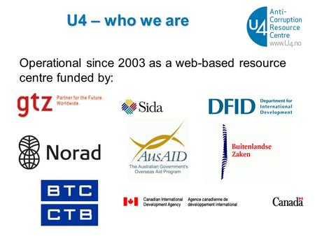 U4 – who we are Operational since 2003 as a web-based resource centre funded by: