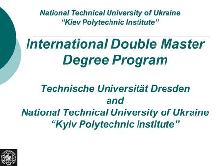 International Double Master Degree Program Technische Universität Dresden and National Technical University of Ukraine “Kyiv Polytechnic Institute” National.