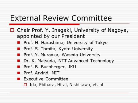 External Review Committee  Chair Prof. Y. Inagaki, University of Nagoya, appointed by our President Prof. H. Harashima, University of Tokyo Prof. S. Tomita,