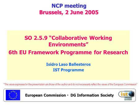European Commission DG Information Society NCP meeting Brussels, 2 June 2005 SO 2.5.9 “Collaborative Working Environments” 6th EU Framework Programme for.