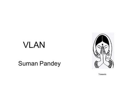 VLAN Suman Pandey. References D. Passmore, and J. Freeman, “The Virtual LAN Technology Report”,  March, 1997 IEEE.