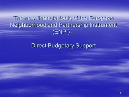 1 The new financial tools of the European Neighborhood and Partnership Instrument (ENPI) – Direct Budgetary Support.