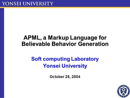 APML, a Markup Language for Believable Behavior Generation Soft computing Laboratory Yonsei University October 25, 2004.