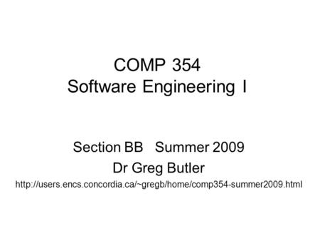 COMP 354 Software Engineering I Section BB Summer 2009 Dr Greg Butler
