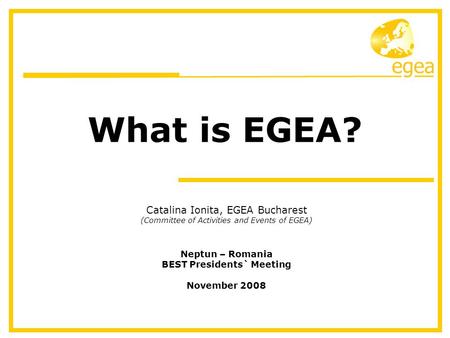 Western Regional Congress 2008, Mozet/BE What is EGEA? Catalina Ionita, EGEA Bucharest (Committee of Activities and Events of EGEA) Neptun – Romania BEST.