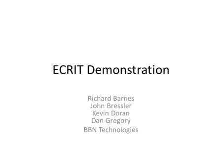 ECRIT Demonstration Richard Barnes John Bressler Kevin Doran Dan Gregory BBN Technologies.