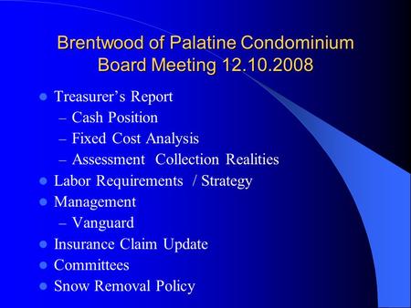 Brentwood of Palatine Condominium Board Meeting 12.10.2008 Treasurer’s Report – Cash Position – Fixed Cost Analysis – Assessment Collection Realities Labor.