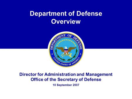 Department of Defense Overview Director for Administration and Management Office of the Secretary of Defense 10 September 2007.