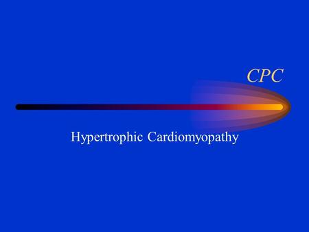 CPC Hypertrophic Cardiomyopathy. FACTS of INTEREST Patient was relatively asymptomatic until follow-up visit at WRAMC. Both his mother and older sibling.