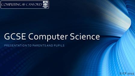 GCSE Computer Science PRESENTATION TO PARENTS AND PUPILS SJCR 2015.