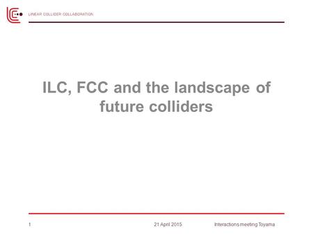 ILC, FCC and the landscape of future colliders 121 April 2015Interactions meeting Toyama.