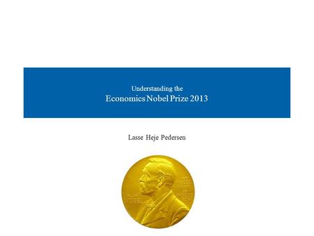Understanding the Economics Nobel Prize 2013 Lasse Heje Pedersen.