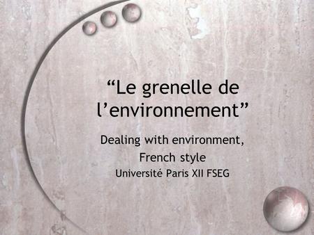 “Le grenelle de l’environnement” Dealing with environment, French style Université Paris XII FSEG.