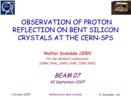 1 October 2007Reflection on bent crystals W. Scandale 1/24 OBSERVATION OF PROTON REFLECTION ON BENT SILICON CRYSTALS AT THE CERN-SPS Walter Scandale CERN.