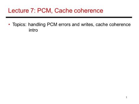 Lecture 7: PCM, Cache coherence