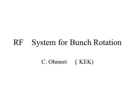 RF System for Bunch Rotation C. Ohmori （ KEK). Bunch Rotation in Longitudinal Phase Space Direction of Beam Momentum Injection to FFAG Large  p/p Apply.