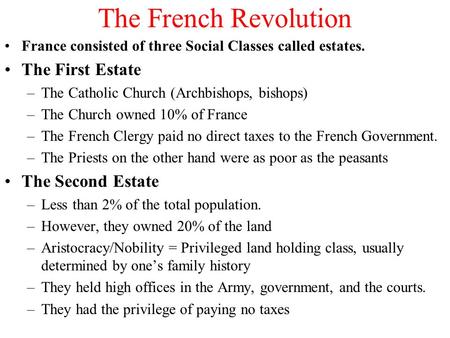 The French Revolution France consisted of three Social Classes called estates. The First Estate –The Catholic Church (Archbishops, bishops) –The Church.
