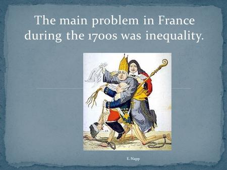 The main problem in France during the 1700s was inequality. E. Napp.