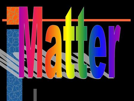 Essential Question  What is Matter? MATTER — anything that has mass and takes up space 1. Matter is made up of tiny particles called atoms. 2. Substances.