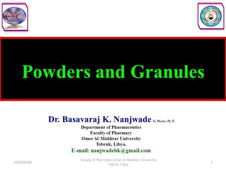 Powders and Granules Dr. Basavaraj K. Nanjwade M. Pharm., Ph. D Department of Pharmaceutics Faculty of Pharmacy Omer Al-Mukhtar University Tobruk, Libya.