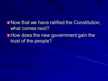 Now that we have ratified the Constitution, what comes next? How does the new government gain the trust of the people?