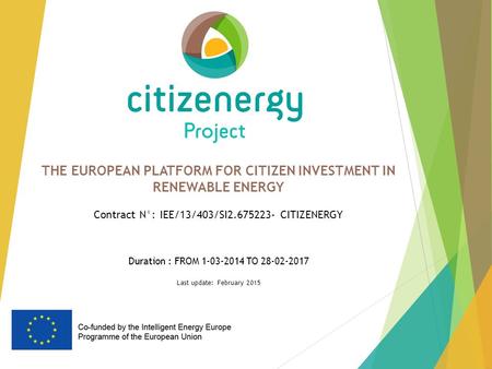 THE EUROPEAN PLATFORM FOR CITIZEN INVESTMENT IN RENEWABLE ENERGY Contract N°: IEE/13/403/SI2.675223- CITIZENERGY Duration : FROM 1-03-2014 TO 28-02-2017.