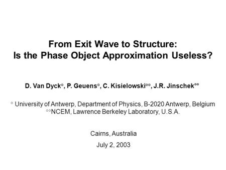 From Exit Wave to Structure: Is the Phase Object Approximation Useless? ° University of Antwerp, Department of Physics, B-2020 Antwerp, Belgium °°NCEM,