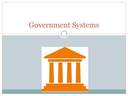 Government Systems. SS6CG4 The student will compare and contrast various forms of government. a. Describe the ways government systems distribute power: