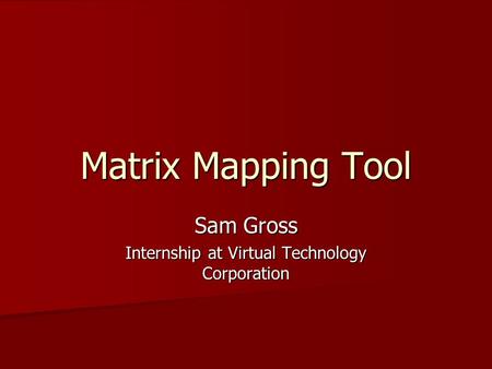 Matrix Mapping Tool Sam Gross Internship at Virtual Technology Corporation.