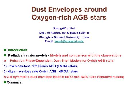 Dust Envelopes around Oxygen-rich AGB stars Kyung-Won Suh Dept. of Astronomy & Space Science Chungbuk National University, Korea