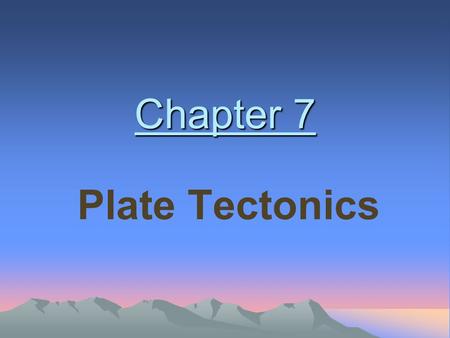 Chapter 7 Plate Tectonics.