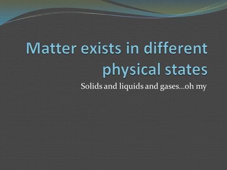 Solids and liquids and gases…oh my. States of Matter States of matter are the different forms in which matter can exist. There are 5 states of matter.