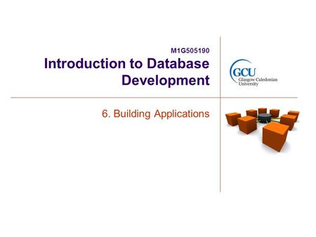M1G505190 Introduction to Database Development 6. Building Applications.