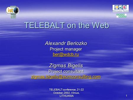 TELEBALT conference, 21-22 October, 2002, Vilnius, LITHUANIA 1 TELEBALT on the Web Alexandr Beriozko Project manager Zigmas Bigelis Project.