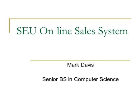 SEU On-line Sales System Mark Davis Senior BS in Computer Science.