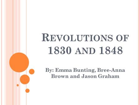 R EVOLUTIONS OF 1830 AND 1848 By: Emma Bunting, Bree-Anna Brown and Jason Graham.