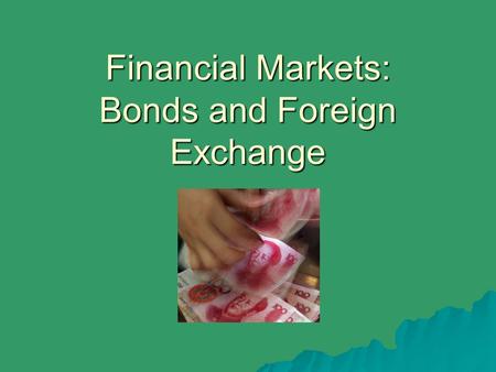 Financial Markets: Bonds and Foreign Exchange. Bond Market: Supply and Demand  Bonds are bought and sold on the open market: supply and demand  Shifts.