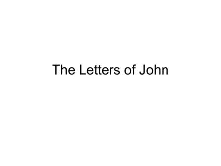 The Letters of John. Form I John – form of a homily / sermon –No greeting, but concludes as a letter II John- a letter written to a church –“Elect lady”