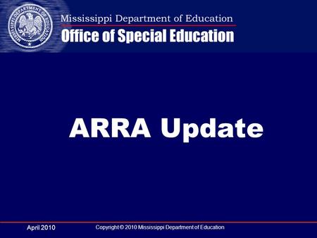 April 2010 Copyright © 2010 Mississippi Department of Education ARRA Update.