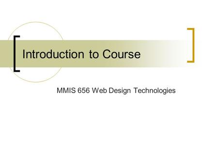 Introduction to Course MMIS 656 Web Design Technologies.