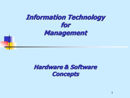 1 Information Technology for Management Hardware & Software Concepts.