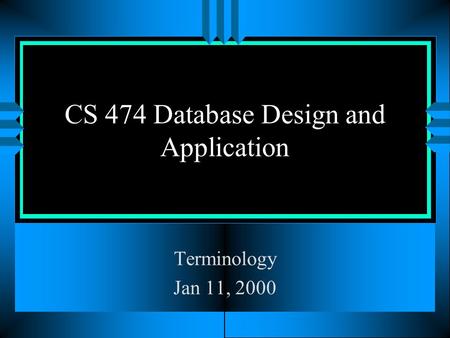 CS 474 Database Design and Application Terminology Jan 11, 2000.