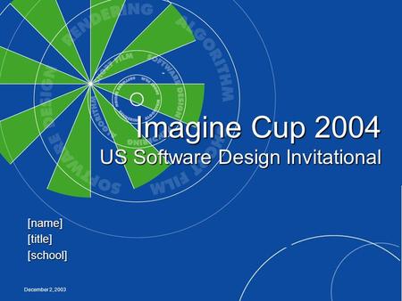 December 2, 2003 Imagine Cup 2004 US Software Design Invitational [name][title][school]