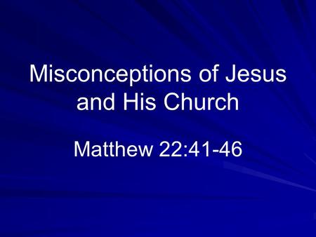 Misconceptions of Jesus and His Church Matthew 22:41-46.
