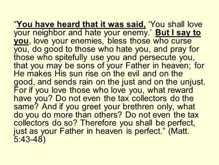 “You have heard that it was said, ‘You shall love your neighbor and hate your enemy.’ But I say to you, love your enemies, bless those who curse you, do.