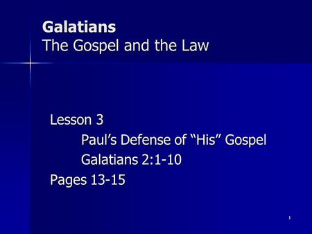 Galatians The Gospel and the Law Lesson 3 Paul’s Defense of “His” Gospel Galatians 2:1-10 Pages 13-15 1.
